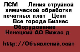 ЛСМ - 1 Линия струйной химической обработки печатных плат › Цена ­ 111 - Все города Бизнес » Оборудование   . Ненецкий АО,Вижас д.